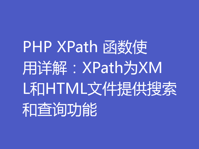 PHP XPath 函数使用详解：XPath为XML和HTML文件提供搜索和查询功能