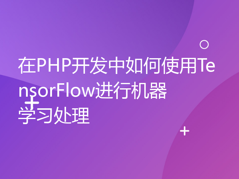 在PHP开发中如何使用TensorFlow进行机器学习处理