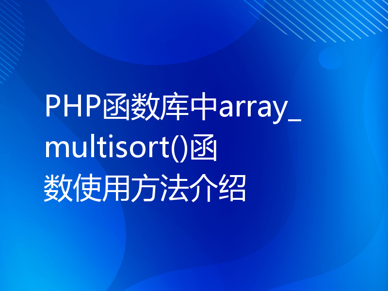 PHP函数库中array_multisort()函数使用方法介绍