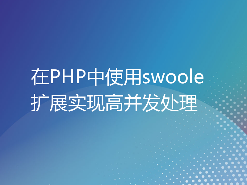 在PHP中使用swoole扩展实现高并发处理