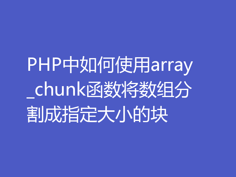 PHP中如何使用array_chunk函数将数组分割成指定大小的块