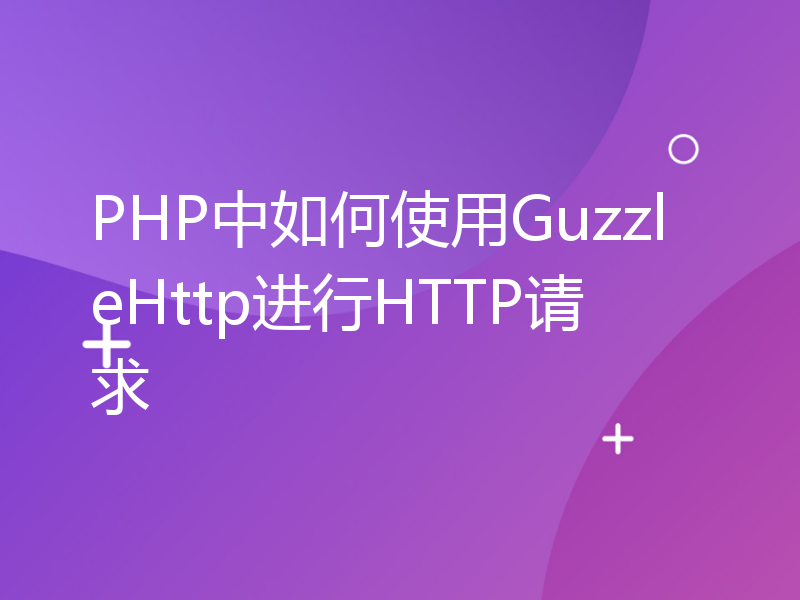 PHP中如何使用GuzzleHttp进行HTTP请求