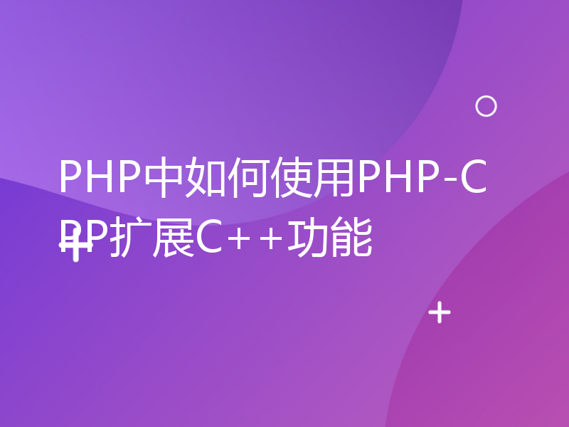 PHP中如何使用PHP-CPP扩展C++功能