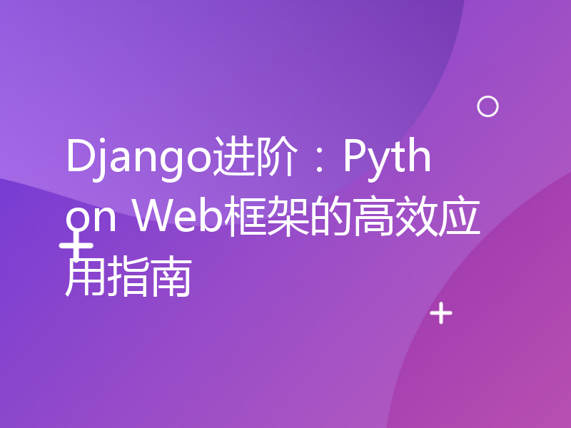 Django进阶：Python Web框架的高效应用指南