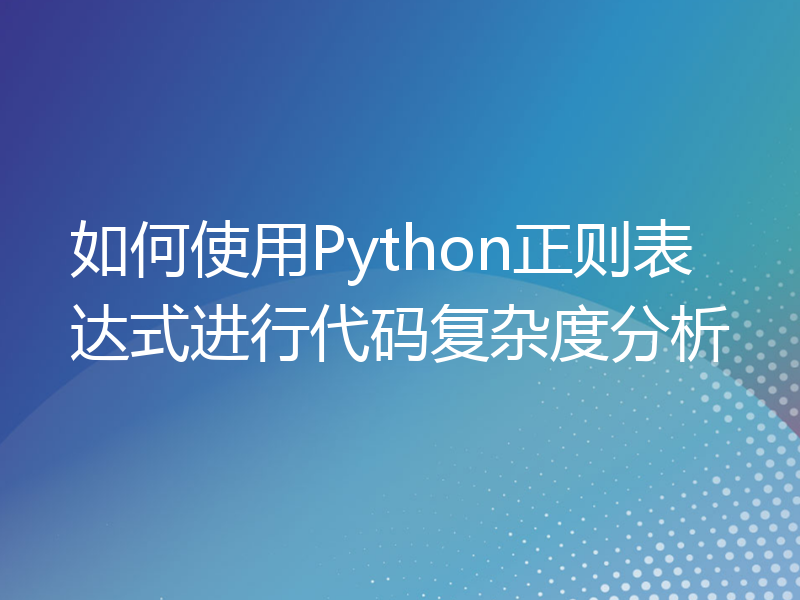 如何使用Python正则表达式进行代码复杂度分析