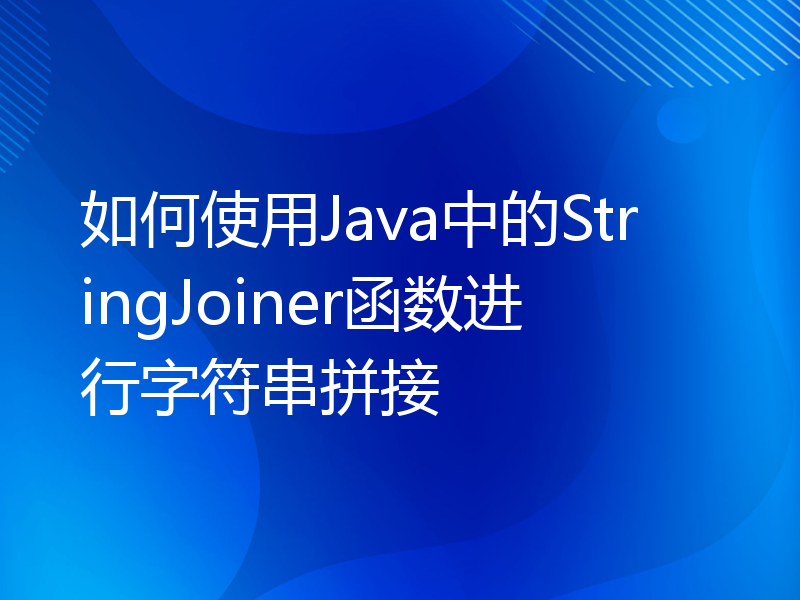 如何使用Java中的StringJoiner函数进行字符串拼接