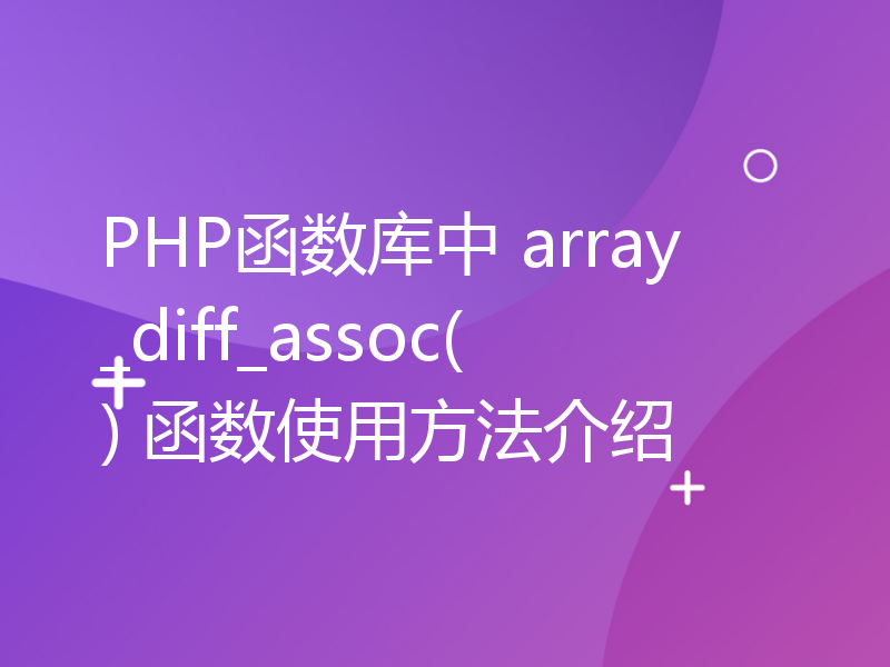 PHP函数库中 array_diff_assoc() 函数使用方法介绍