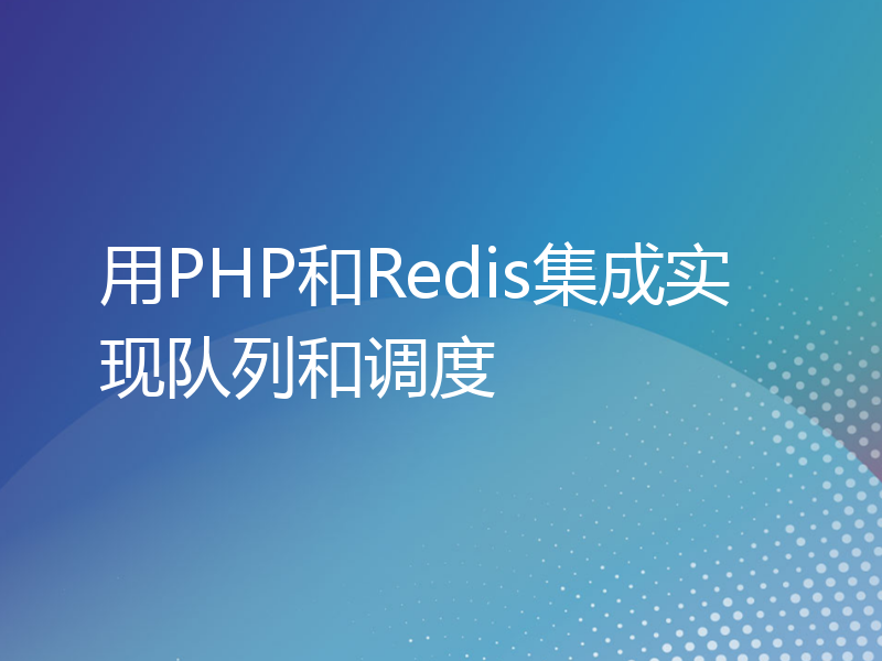 用PHP和Redis集成实现队列和调度