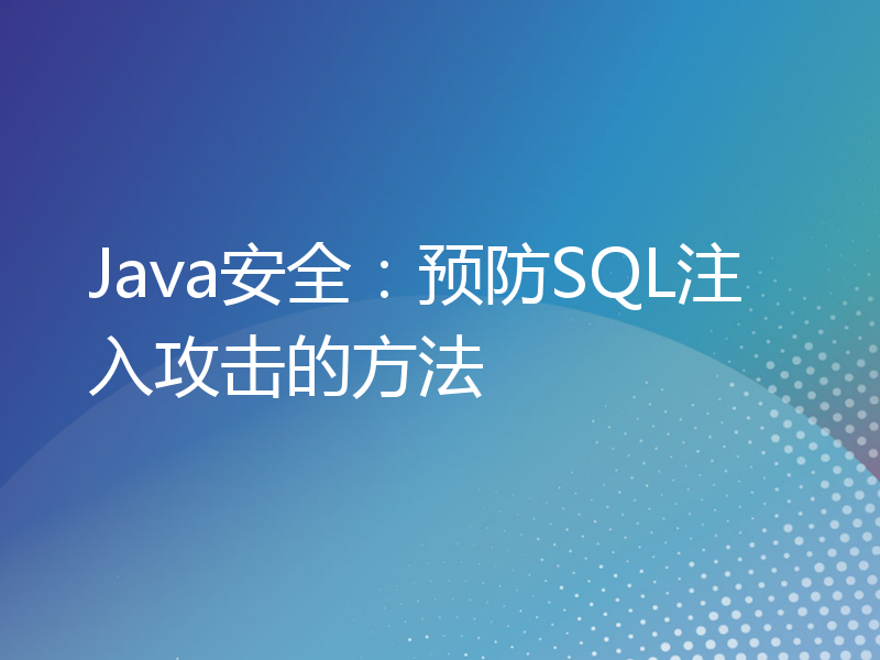 Java安全：预防SQL注入攻击的方法
