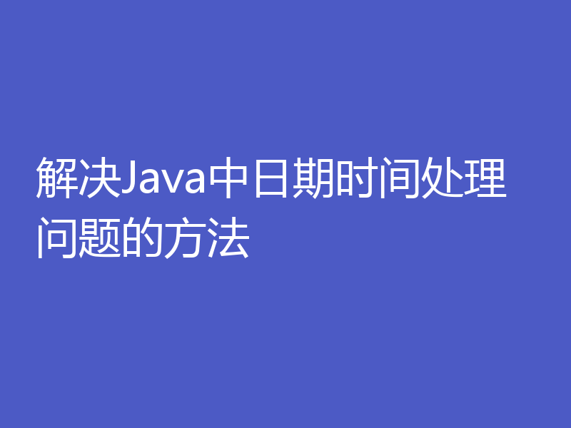 解决Java中日期时间处理问题的方法