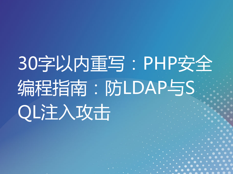 30字以内重写：PHP安全编程指南：防LDAP与SQL注入攻击