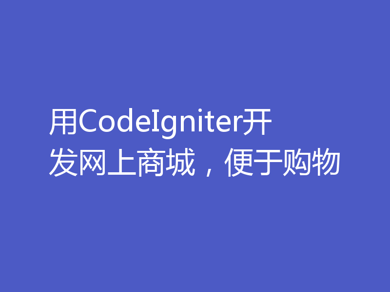 用CodeIgniter开发网上商城，便于购物