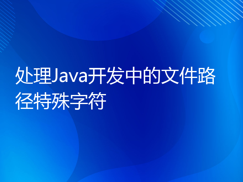 处理Java开发中的文件路径特殊字符