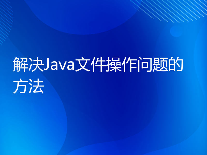 解决Java文件操作问题的方法