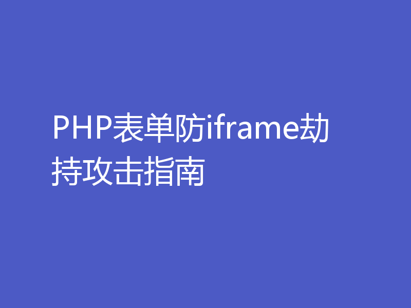 PHP表单防iframe劫持攻击指南