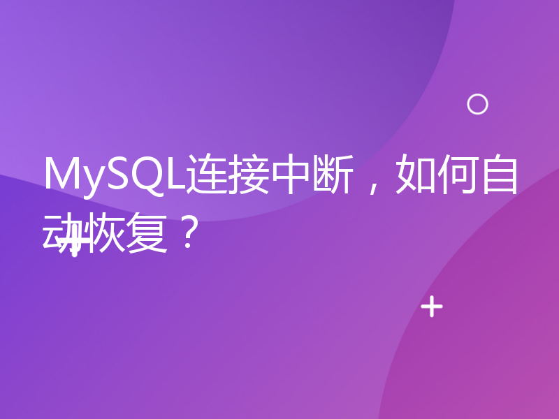 MySQL连接中断，如何自动恢复？