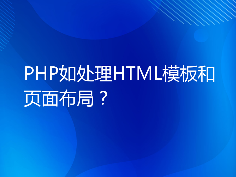 PHP如处理HTML模板和页面布局？
