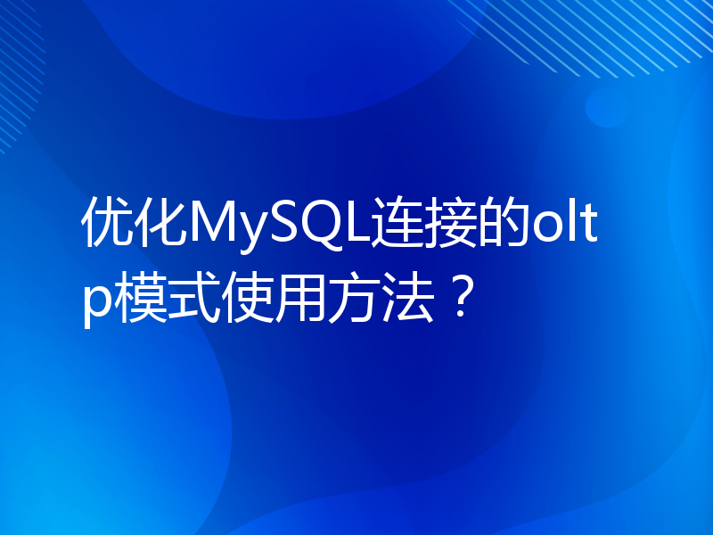 优化MySQL连接的oltp模式使用方法？