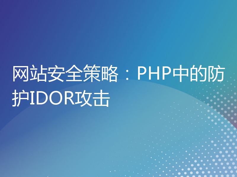 网站安全策略：PHP中的防护IDOR攻击
