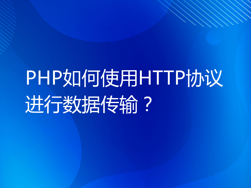 PHP如何使用HTTP协议进行数据传输？