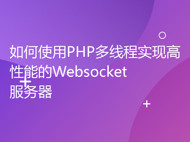 如何使用PHP多线程实现高性能的Websocket服务器