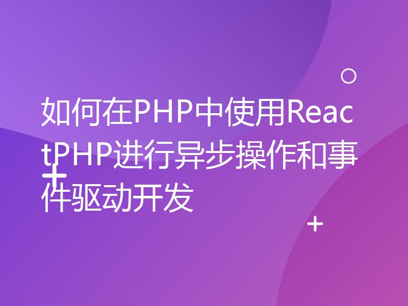如何在PHP中使用ReactPHP进行异步操作和事件驱动开发