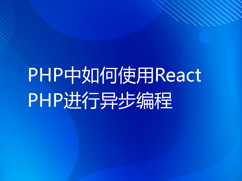 PHP中如何使用ReactPHP进行异步编程