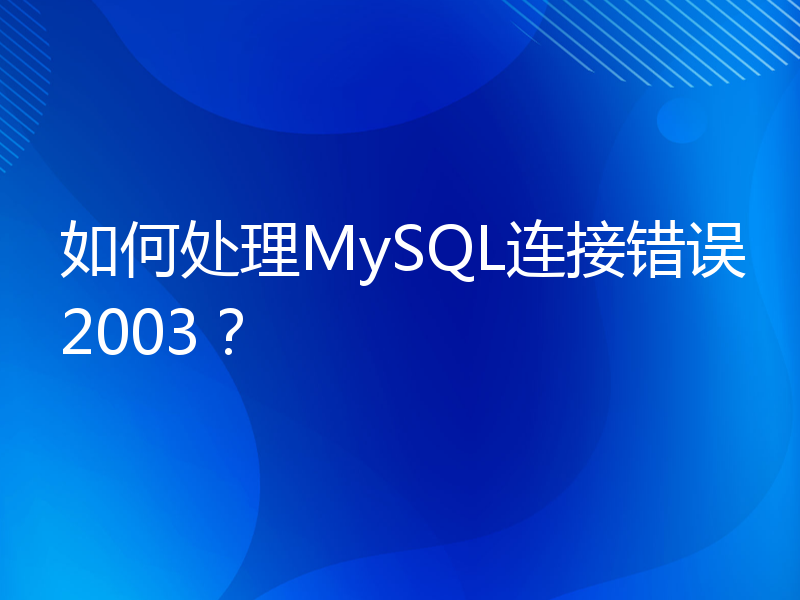 如何处理MySQL连接错误2003？
