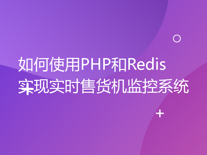 如何使用PHP和Redis实现实时售货机监控系统