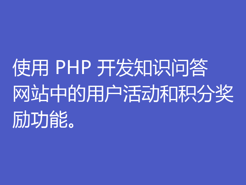 使用 PHP 开发知识问答网站中的用户活动和积分奖励功能。