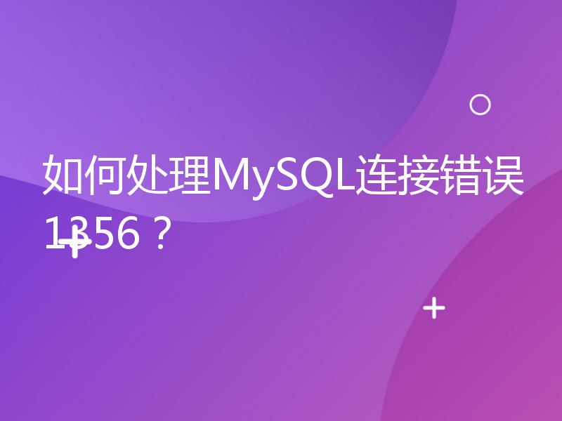 如何处理MySQL连接错误1356？