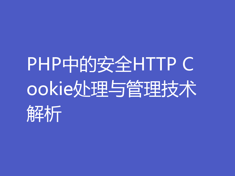 PHP中的安全HTTP Cookie处理与管理技术解析
