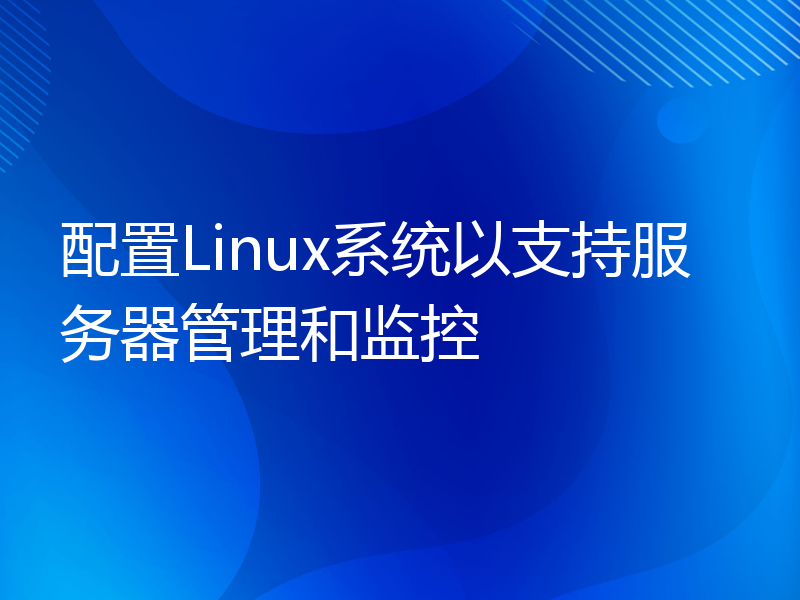 配置Linux系统以支持服务器管理和监控