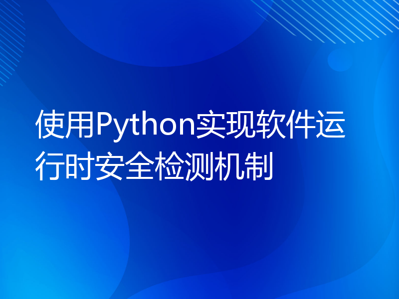 使用Python实现软件运行时安全检测机制