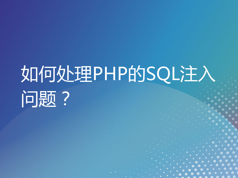 如何处理PHP的SQL注入问题？