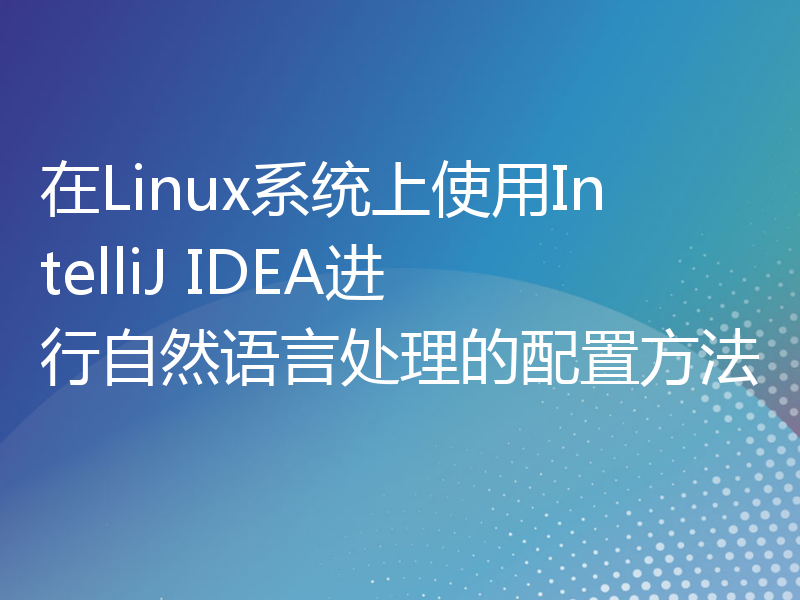在Linux系统上使用IntelliJ IDEA进行自然语言处理的配置方法