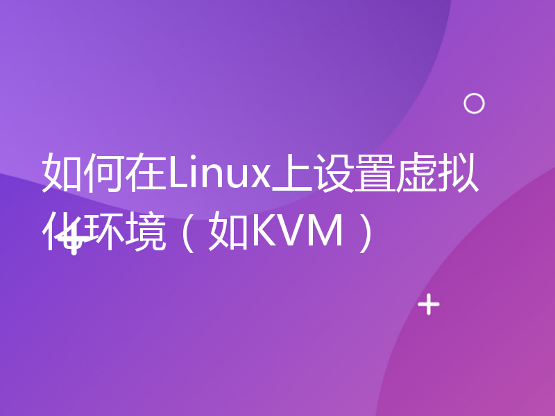 如何在Linux上设置虚拟化环境（如KVM）
