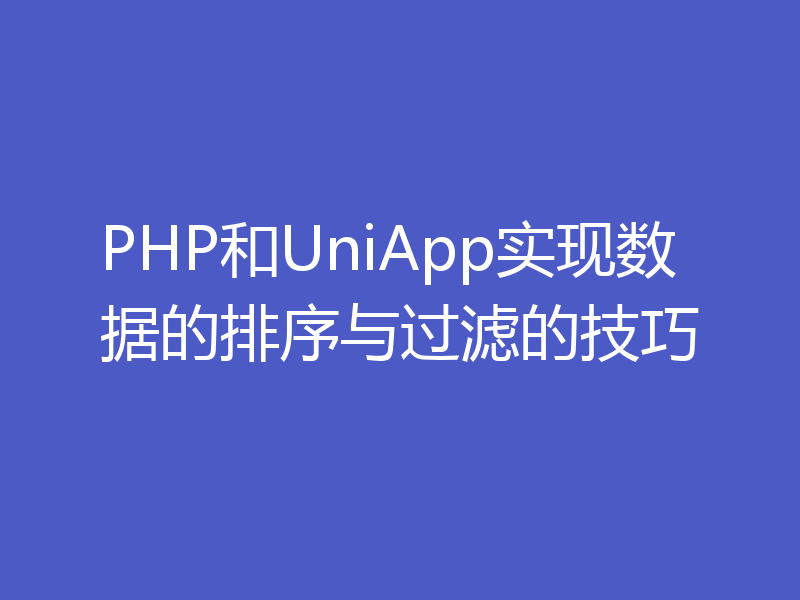 PHP和UniApp实现数据的排序与过滤的技巧