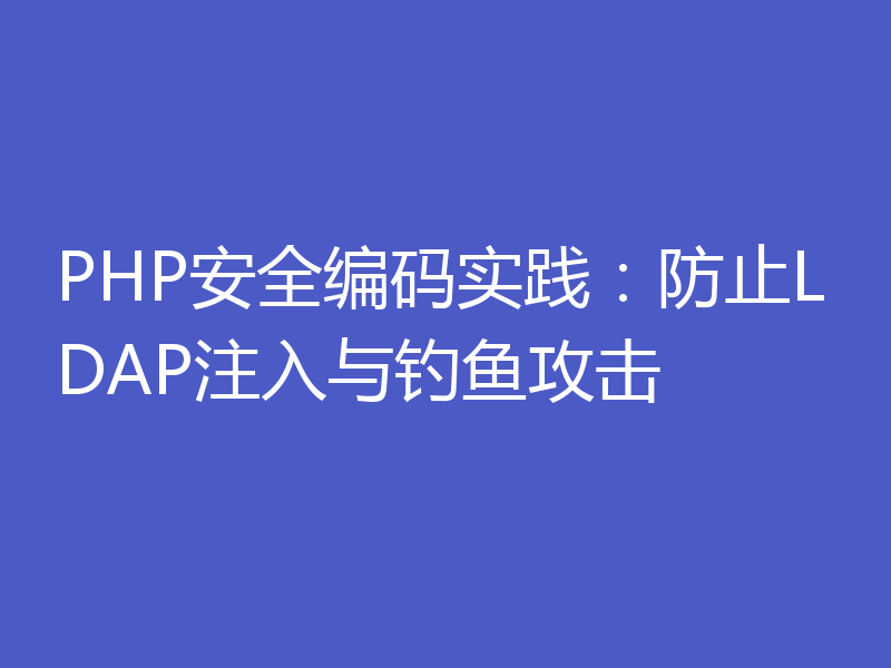 PHP安全编码实践：防止LDAP注入与钓鱼攻击