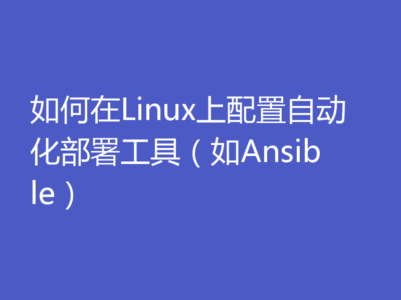 如何在Linux上配置自动化部署工具（如Ansible）