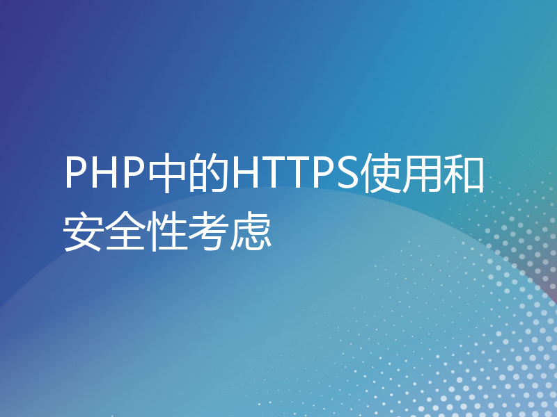 PHP中的HTTPS使用和安全性考虑