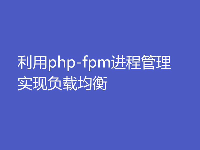 利用php-fpm进程管理实现负载均衡