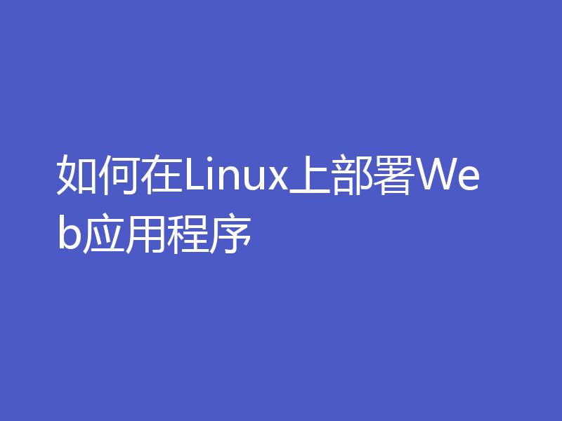 如何在Linux上部署Web应用程序