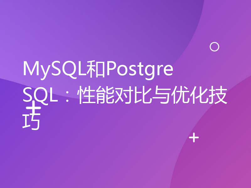 MySQL和PostgreSQL：性能对比与优化技巧