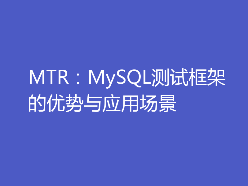 MTR：MySQL测试框架的优势与应用场景