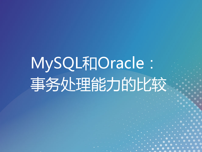 MySQL和Oracle：事务处理能力的比较