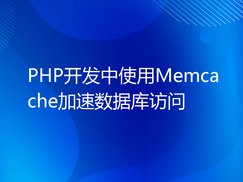 PHP开发中使用Memcache加速数据库访问