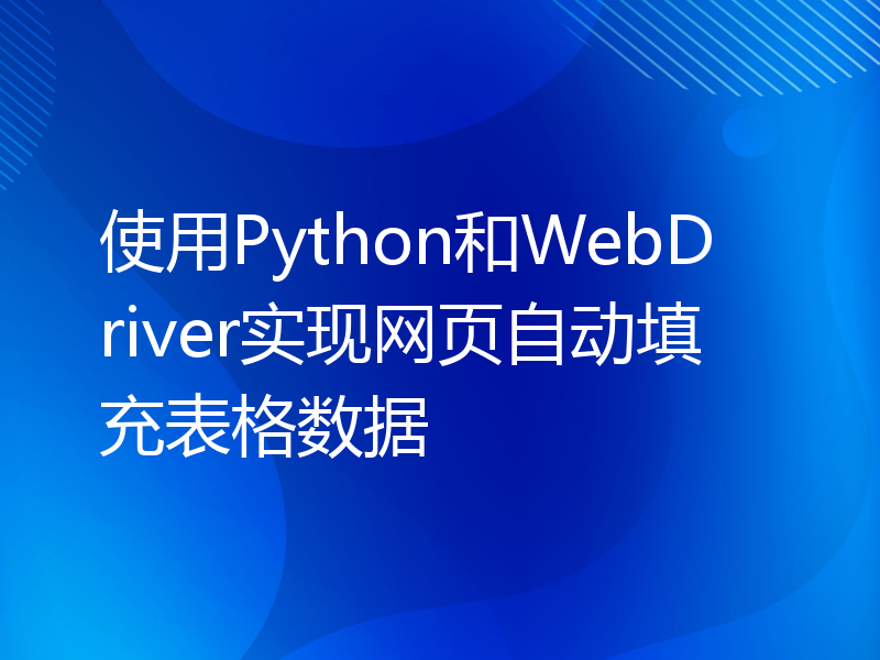 使用Python和WebDriver实现网页自动填充表格数据