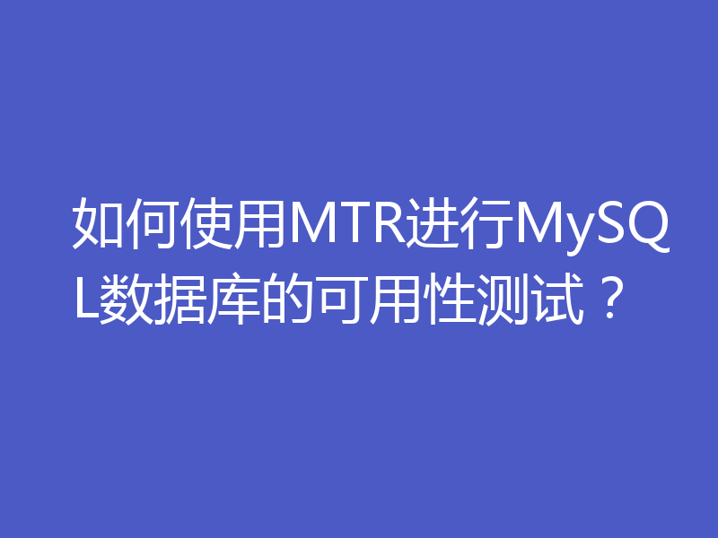 如何使用MTR进行MySQL数据库的可用性测试？