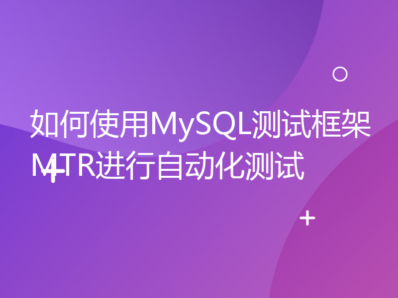 如何使用MySQL测试框架MTR进行自动化测试